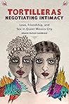 Tortilleras Negotiating Intimacy by Anahi Russo Garrido