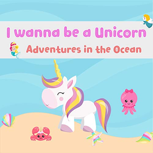 I wanna be a Unicorn : Adventures in the Ocean Kids Book, Picture Books, Ages 3-5, Ages 2-6, Preschool Books, Baby Books, Children's Bedtime Story (Bedtime story for kids Book 4)