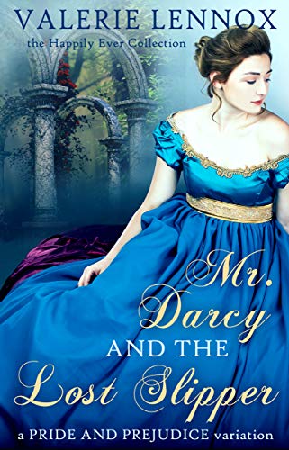 Mr. Darcy and the Lost Slipper: a Pride and Prejudice variation (The Happily Ever Collection Book 2)