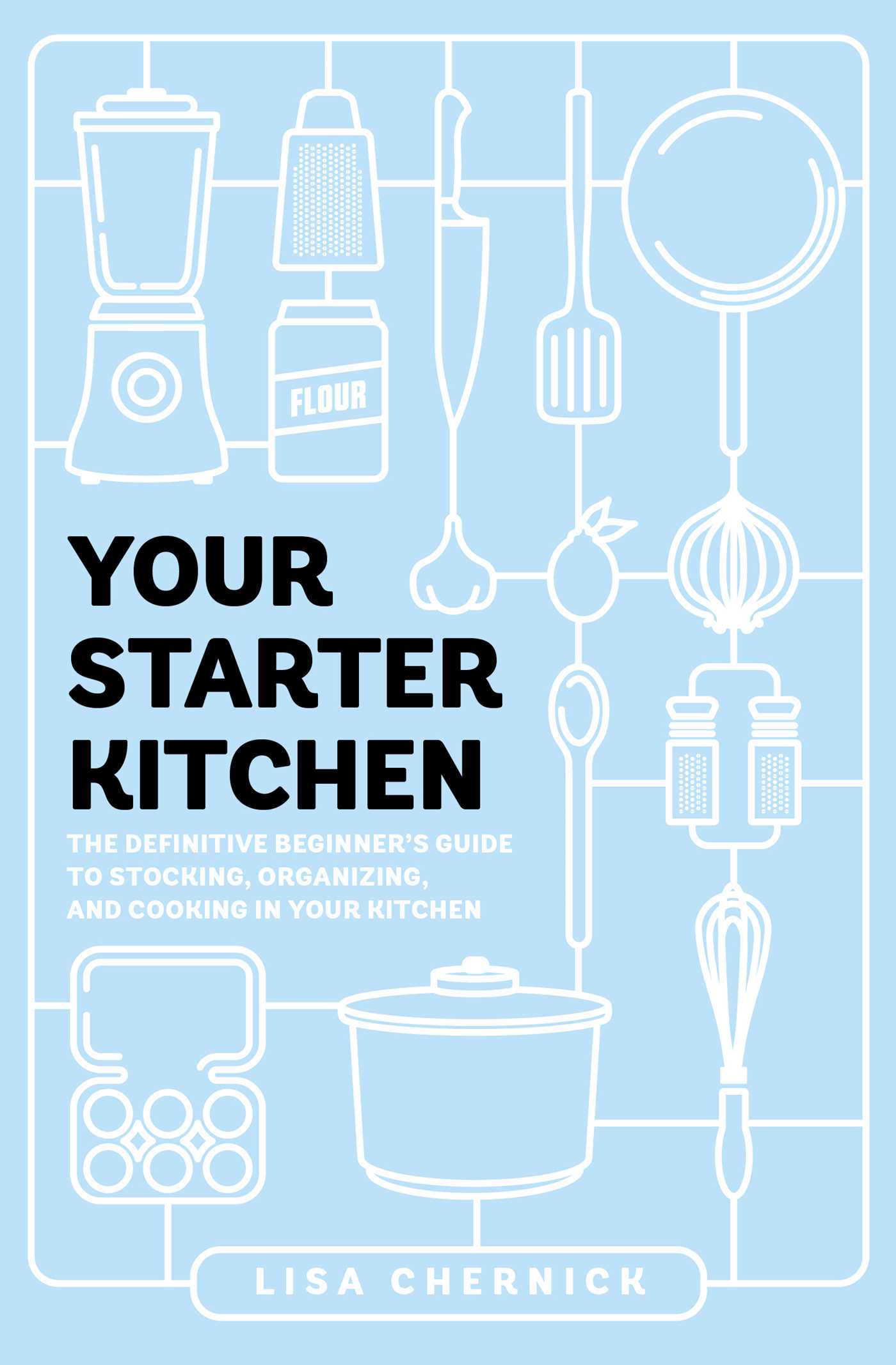 Your Starter Kitchen: The Definitive Beginner's Guide to Stocking, Organizing, and Cooking in Your Kitchen (Paperback)