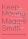 Keep Moving: Notes on Loss, Creativity, and Change 