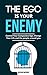The ego is your enemy : Control Your Compulsive Ego, Change Your Life and the people around you.