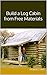 Build a Log Cabin from Free Materials by Robert Sims