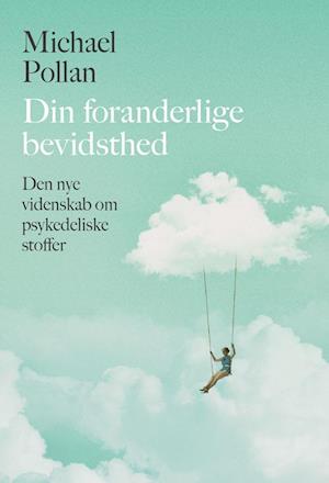 Din foranderlige bevidsthed: Den nye videnskab om psykedeliske stoffer