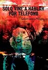 Solo vine a hablar por teléfono by Gabriel García Márquez