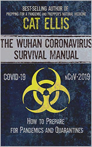 The Wuhan Coronavirus Survival Manual: How to Prepare for Pandemics and Quarantines (nCoV-2019, Covid-19 Edition)