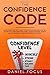 The Confidence Code: Atomic Habits and Tips to Help You Focus on Improving Your Self Esteem and Overcoming Self Doubt. Change Your Mind, Achieve an Extraordinary Growth and Improve Yourself