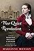 Her Quiet Revolution: A Novel of Martha Hughes Cannon: Frontier Doctor and First Female State Senator