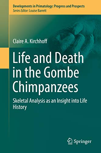 Life and Death in the Gombe Chimpanzees: Skeletal Analysis as an Insight into Life History (Developments in Primatology: Progress and Prospects)