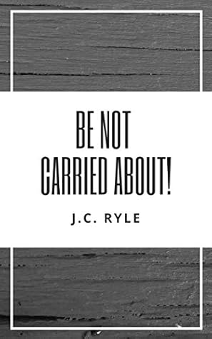 Be Not Carried About!