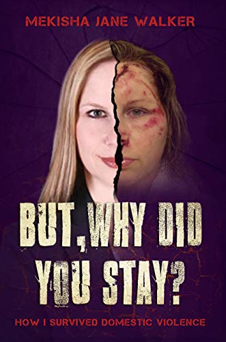 But, Why Did You Stay?: How I Survived Domestic Violence (Kindle Edition)