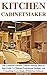 KITCHEN CABINETMAKER: The Complete Kitchen Cabinet Making Step By Step Guide To Making Professional Designs And Consulting Every Kinds Of Kitchen Cabinets