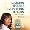 Nothing to Lose, Everything to Gain by Kathy Barnette