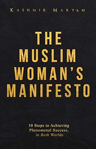The Muslim Woman's Manifesto: 10 Steps to Achieving Phenomenal Success, in Both Worlds (The Muslim Woman's Islamic Book Collection 5)