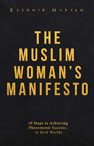 The Muslim Woman's Manifesto: 10 Steps to Achieving Phenomenal Success, in Both Worlds (The Muslim Woman's Islamic Book Collection 5)