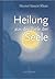 Heilung aus der Tiefe der Seele: Mystik und geistige Heilung