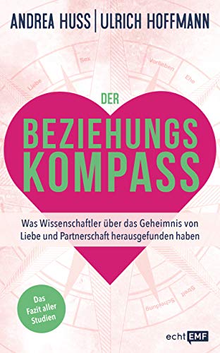 Der Beziehungskompass – Was Wissenschaftler über das Geheimnis von Liebe und Partnerschaft herausgefunden haben: Das Fazit aller Studien (German Edition)