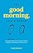 Say Good Morning, Like a Human by Greg Campion