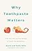 Why Toothpaste Matters: Ten...