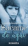 SÁCAME DE AQUÍ: Un psiquiátrico. Una verdad por descubrir (Spanish Edition)