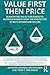 Value First then Price: Quantifying value in Business to Business markets from the perspective of both buyers and sellers