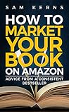 How to Market Your Book on Amazon: Real Advice from Someone Who's Doing It Well: Work from Home Series: Book 11