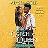How to Catch a Queen by Alyssa Cole