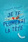 Je te plumerai la tête by Claire Mazard