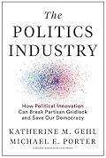 The Politics Industry: How Political Innovation Can Break Partisan Gridlock and Save Our Democracy