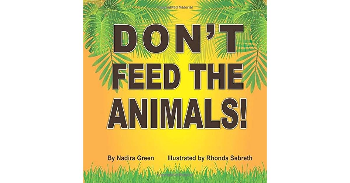 DON'T FEED THE ANIMALS! by Nadira Green