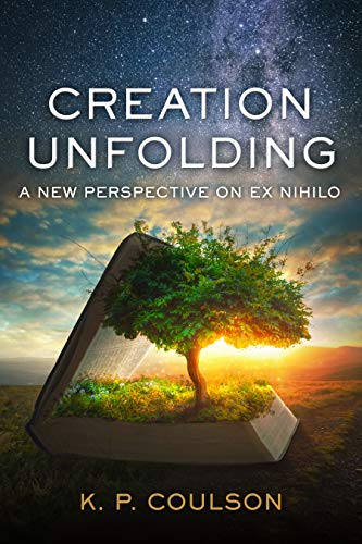 Creation Unfolding: A New Perspective on Ex Nihilo (Kindle Edition)