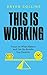 This Is Working: Focus on What Matters and Get the Results You Deserve