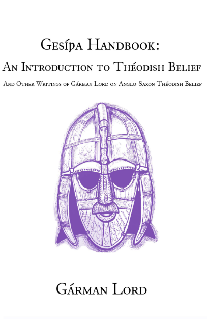 Gesíþa Handbook: An Introduction to Théodish Belief And Other Writings of Gárman Lord on Anglo-Saxon Théodish Belief