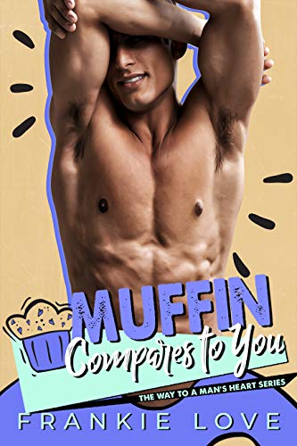 Muffin Compares to You (The Way To A Man's Heart, #2)