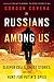 Russians Among Us: Sleeper Cells, Ghost Stories, and the Hunt for Putin's Spies