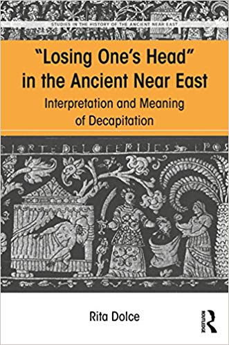 Losing One's Head in the Ancient Near East: Interpretation and Meaning of Decapitation (Studies in the History of the Ancient Near East)