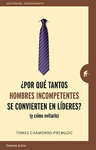 Portada de ¿Por qué tantos hombres incompetentes se convierten en líderes?:, de Tomas Chamorro-Premuzic