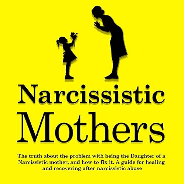 Narcissistic Mothers: A Guide for Healing and Recovering After Narcissistic Abuse