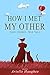 How I Met My Other by Arielle  Haughee