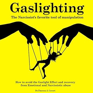 Gaslighting The Narcissist S Favorite Tool Of Manipulation How To Avoid The Gaslight Effect And Recovery From Emotional And Narcissistic Abuse By Theresa J Covert