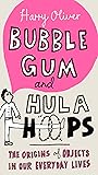 Bubble Gum and Hula Hoops: The Origins of Objects in Our Everyday Lives