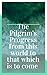 The Pilgrim's Progress from this world to that which is to come