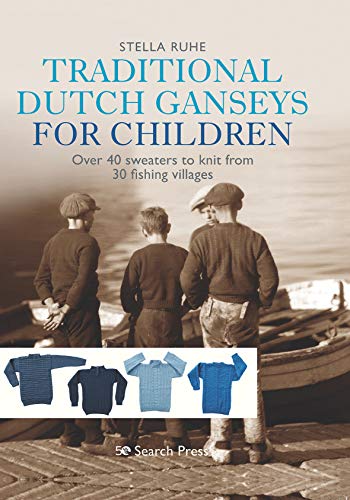Traditional Dutch Ganseys for Children: Over 40 sweaters to knit from 30 fishing villages (Hardcover)
