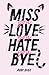 Miss You Love You Hate You Bye