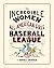 Incredible Women of the All-American Girls Professional Baseball League: (Women Athletes in History, Gift for Teenage Girls and Women)