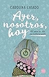 Ayer, nosotros, hoy by Carolina Casado