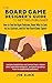 The Board Game Designer's Guide to Getting Published: How to Find the Right Publisher, Know what to Look for in a Contract, and Get Your Board Game Signed