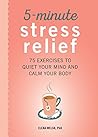 5-Minute Stress Relief: 75 Exercises to Quiet Your Mind and Calm Your Body