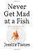 Never Get Mad at a Fish