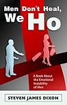 "Men Don't Heal, We Ho" - A Book About the Emotional Instability in Men. "Men Don't Heal, We Ho" - A Book About the Emotional Instability in Men.